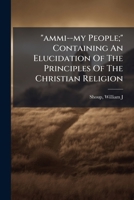 "ammi--my People;" Containing An Elucidation Of The Principles Of The Christian Religion 1246716321 Book Cover