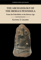 The Archaeology of the Iberian Peninsula: From the Paleolithic to the Bronze Age 1107113342 Book Cover