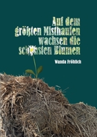 Auf dem gr??ten Misthaufen wachsen die sch?nsten Blumen 3754322575 Book Cover