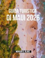 GUIDA TURISTICA DI MAUI 2026: Avventure indimenticabili sull'isola più magica delle Hawaii B0G43YB2PT Book Cover