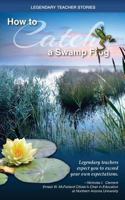 Legendary Teacher Stories: How to Catch a Swamp Frog 0996389164 Book Cover