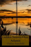 Golden Sunsets Over Atlantis: Where Mechanical Blooms and Sentient Vines Entwine B0DT4VVR3H Book Cover