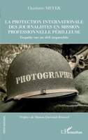 La protection internationale des journalistes en mission professionnelle périlleuse: Enquête sur un défi impossible (French Edition) 2343236097 Book Cover
