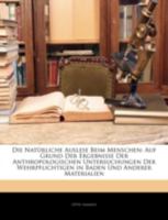 Die Natürliche Auslese Beim Menschen: Auf Grund Der Ergebnisse Der Anthropologischen Untersuchungen Der Wehrpflichtigen in Baden Und Anderer Materialien 1144861381 Book Cover