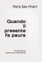 Quando il presente fa paura: Procrastinazione, autocontrollo e responsabilità (Italian Edition) B0GKYT8K91 Book Cover