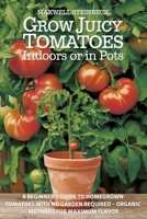 Grow Juicy Tomatoes Indoors or in Pots: A Beginner’s Guide to Homegrown Tomatoes with No Garden Required – Organic Methods for Maximum Flavor (The ... & Microgreens Indoors or in Small Spaces) B0FBM8KGXW Book Cover