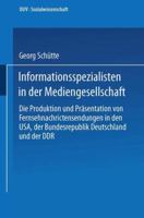 Informationsspezialisten in Der Mediengesellschaft: Die Produktion Und Prasentation Von Fernsehnachrichtensendungen in Den USA, Der Bundesrepublik Deutschland Und Der Ddr 3824441640 Book Cover