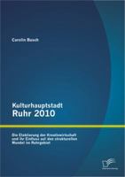 Kulturhauptstadt Ruhr 2010: Die Etablierung Der Kreativwirtschaft Und Ihr Einfluss Auf Den Strukturellen Wandel Im Ruhrgebiet 3842897898 Book Cover