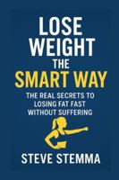 Lose Weight the Smart Way: The Real Secrets to Losing Fat Fast Without Suffering B0G4BQCJ4R Book Cover