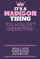 It's A Madison Thing You Wouldn't Understand Small (6x9) Wide Ruled Notebook: A cute notebook or notepad to write in for any book lovers, doodle writers and budding authors! 1709894180 Book Cover