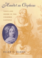 Handel as Orpheus: Voice and Desire in the Chamber Cantatas 0674015983 Book Cover