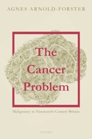 The Cancer Problem: Malignancy in Nineteenth-Century Britain 0198885091 Book Cover