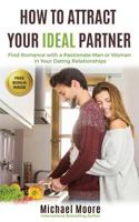 How to Attract Your Ideal Partner: Find Romance with a Passionate Man or Woman in Your Dating Relationships 0692959785 Book Cover