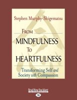 From Mindfulness to Heartfulness: Transforming Self and Society with Compassion [large print edition] 152527239X Book Cover
