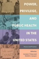 Power, Privilege, and Public Health in the United States: Theory and Practice 0197760929 Book Cover