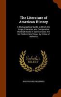 The Literature of American History; a Bibliographical Guide in Which the Scope, Character, and Comparative Worth of Books in Selected Lists Are Set ... M. Andrews [and Others]; Volume supplem 9389265835 Book Cover