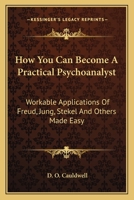 How You Can Become A Practical Psychoanalyst: Workable Applications Of Freud, Jung, Stekel And Others Made Easy 125897990X Book Cover