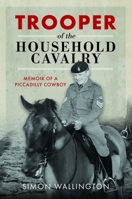 Trooper of the Household Cavalry : Memoir of a Piccadilly Cowboy 1036144747 Book Cover