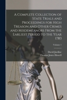 A Complete Collection of State Trials and Proceedings for High Treason and Other Crimes and Misdemeanors From the Earliest Period to the Year 1783; Volume 1 1016404344 Book Cover