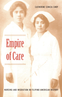 Empire of Care: Nursing and Migration in Filipino American History (American Encounters/Global Interactions) 082233089X Book Cover