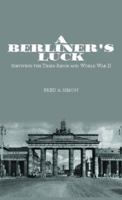 A Berliner's Luck: Surviving the Third Reich and World War II 1413441203 Book Cover