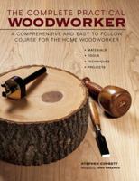 The Practical woodworker: A comprehensive step-by-step course in working with wood