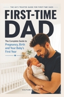 First-Time Dad: The Complete Guide to Pregnancy, Birth and Your Baby's First Year B0H95CQRQH Book Cover