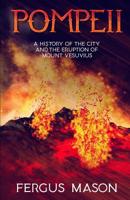 Pompeii: A History of the City and the Eruption of Mount Vesuvius 1629171344 Book Cover
