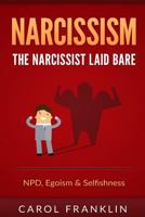 Narcissism: The - Narcissist - Laid Bare: Npd, Egoism & Selfishness 1523402229 Book Cover