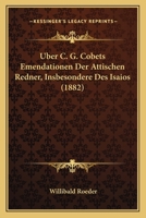 Uber C. G. Cobets Emendationen Der Attischen Redner, Insbesondere Des Isaios (1882) 1141104105 Book Cover