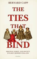 The Ties That Bind: Siblings, Family, and Society in Early Modern England 019882338X Book Cover