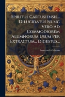 Spiritus Cartusiensis... Dilucidatus Nunc Vero Ad Commodiorem Alumnorum Usum Per Extractum... Digestus... 1278480471 Book Cover