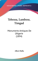 Tebessa, Lambese, Timgad: Monuments Antiques De L'Algerie 1168038332 Book Cover