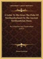 A Letter To His Grace The Duke Of Northumberland On The Ancient Northumbrian Music: Its Collection And Preservation 1437458696 Book Cover