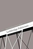 Lethbridge Politicians: Federal, Provincial & Civic 1897472552 Book Cover