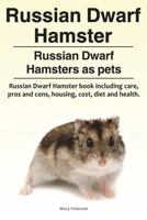 Russian Dwarf Hamster. Russian Dwarf Hamsters as pets.. Russian Dwarf Hamster book including care, pros and cons, housing, cost, diet and health. 1788650654 Book Cover