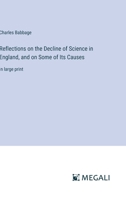 Reflections on the Decline of Science in England, and on Some of Its Causes: in large print 3387010001 Book Cover