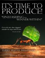 It's Time to Produce: Unleashing the Winner Within 1626203075 Book Cover