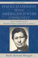 Female Leadership in the American Jewish Community: Bessie Gotsfeld and the Mizrachi Women's Organization of America (Studies in Judaism) 0761836993 Book Cover