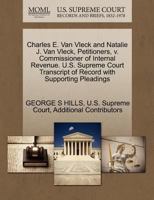 Charles E. Van Vleck and Natalie J. Van Vleck, Petitioners, v. Commissioner of Internal Revenue. U.S. Supreme Court Transcript of Record with Supporting Pleadings 1270276425 Book Cover