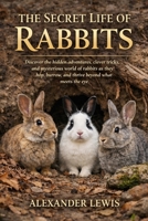 THE SECRET LIFE OF RABBITS: Discover the hidden adventures, clever tricks, and mysterious world of rabbits as they hop, burrow, and thrive beyond what meets the eye. B0GSKY136Z Book Cover