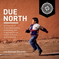 Due North: A Collection of Travel Observations, Reflections, And Snapshots Across Colo 9198391305 Book Cover