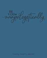 BE YOU UNAPOLOGETICALLY TWENTY TWENTY PLANNER: MONTHLY/WEEKLY PLANNER, ORGANIZER, CALENDAR, SCHEDULE AGENDA WITH NOTES, DOT GRID PAGES AND LINED PAGES 1672896029 Book Cover