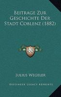 Beitrage Zur Geschichte Der Stadt Coblenz (1882) 116755387X Book Cover