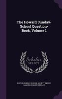 The Howard Sunday-School Question-Book, Volume 1 1143856910 Book Cover