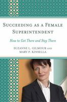 Succeeding as a Female Superintendent: How to Get There and Stay There 1578869250 Book Cover