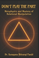 Don’t Play the Part: Metaphysics and Mastery of Relational Manipulation (Life in the Bliss Lane) B0FLK1W5D9 Book Cover