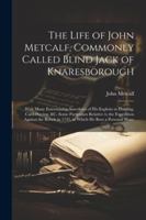 The Life of John Metcalf, Commonly Called Blind Jack of Knaresborough: With Many Entertaining Anecdotes of His Exploits in Hunting, Card-Playing, &c. ... in 1745, in Which He Bore a Personal Share 1022672169 Book Cover