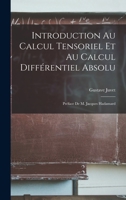 Introduction Au Calcul Tensoriel Et Au Calcul Differentiel Absolu; Preface de M. Jacques Hadamard 1016861524 Book Cover