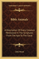 Bible Animals: A Description Of Every Creature Mentioned In The Scriptures From The Ape To The Coral 1417974788 Book Cover